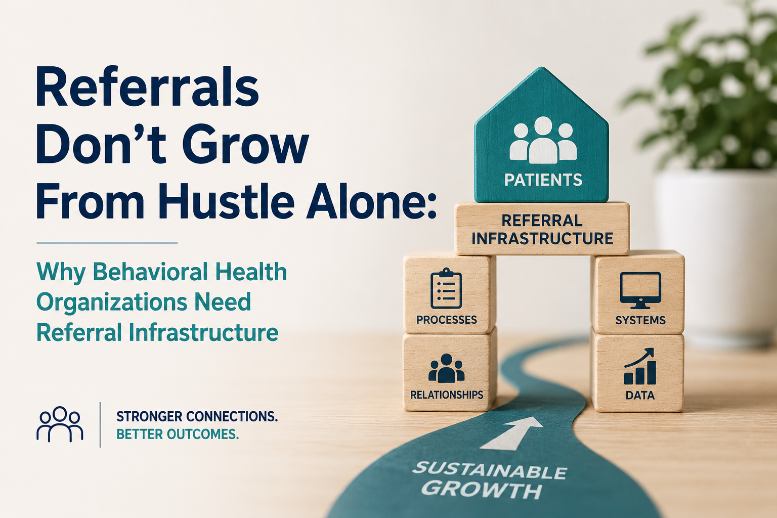 Referrals Don’t Grow From Hustle Alone: Why Behavioral Health Organizations Need Referral Infrastructure